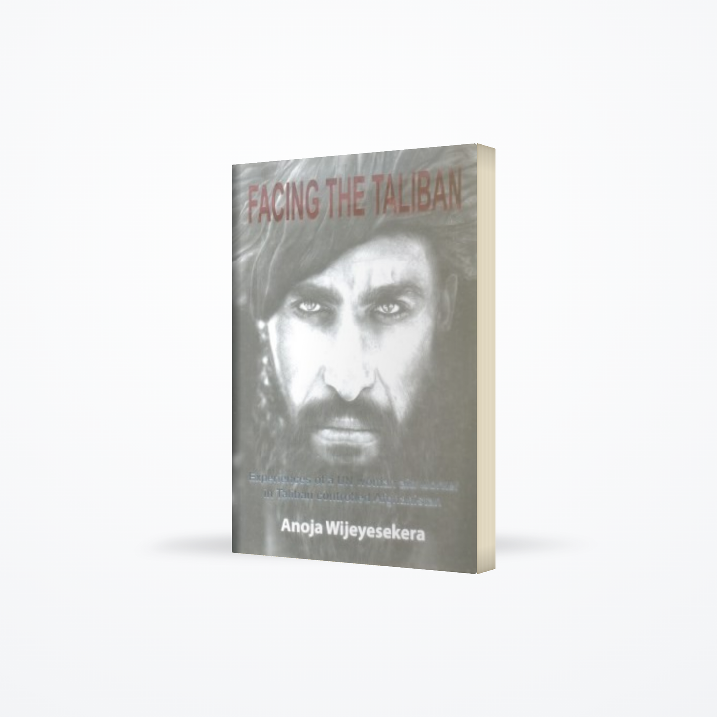 Facing The Taliban : Experiences of a UN Woman Aid Worker in Taliban Controlled Afghanistan