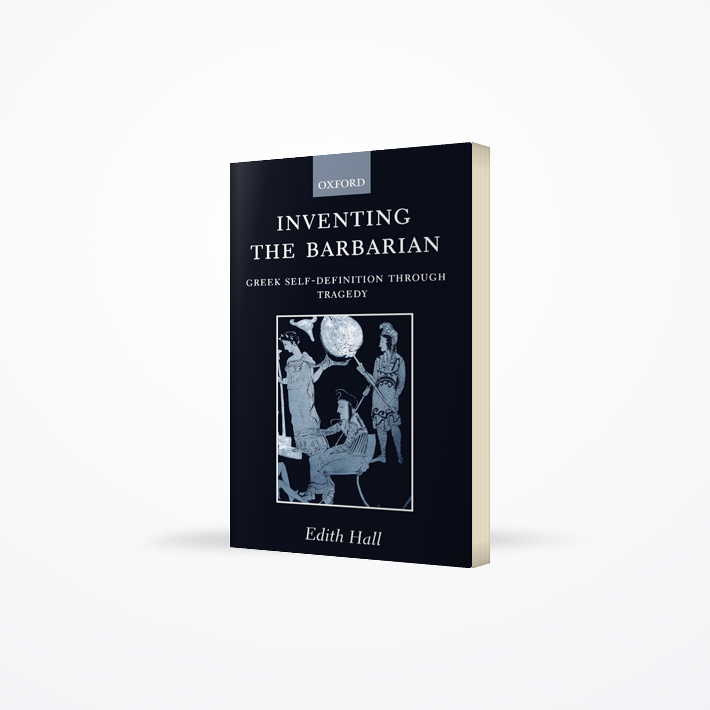 Inventing the Barbarian Greek Self-definition Through Tragedy (Oxford Classical Monographs)