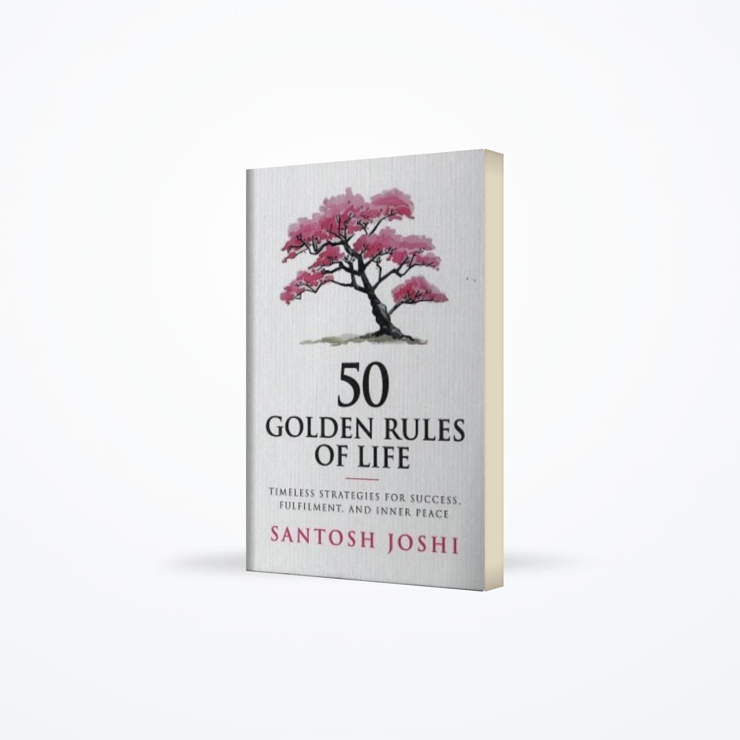 50 Golden Rules of Life: Timeless Strategies for Success Fulfilment and Inner Peace