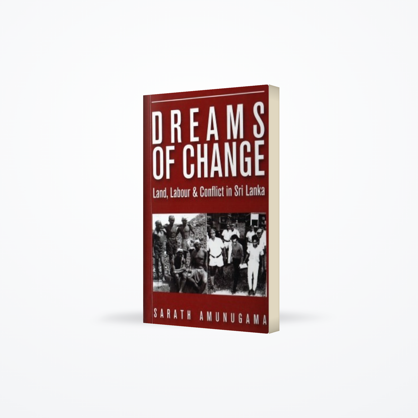 Dreams Of Change : Land, Labour & Conflict In Sri Lanka
