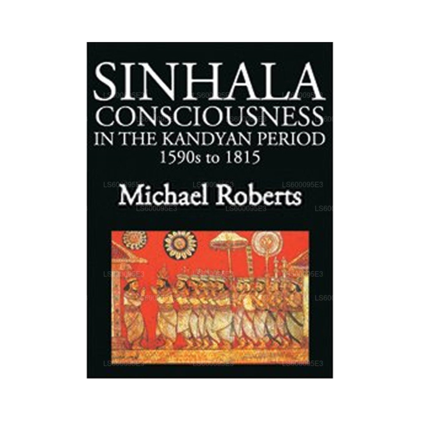 Sinhala Consciousness In The Kandyan Period 1590s to 1815
