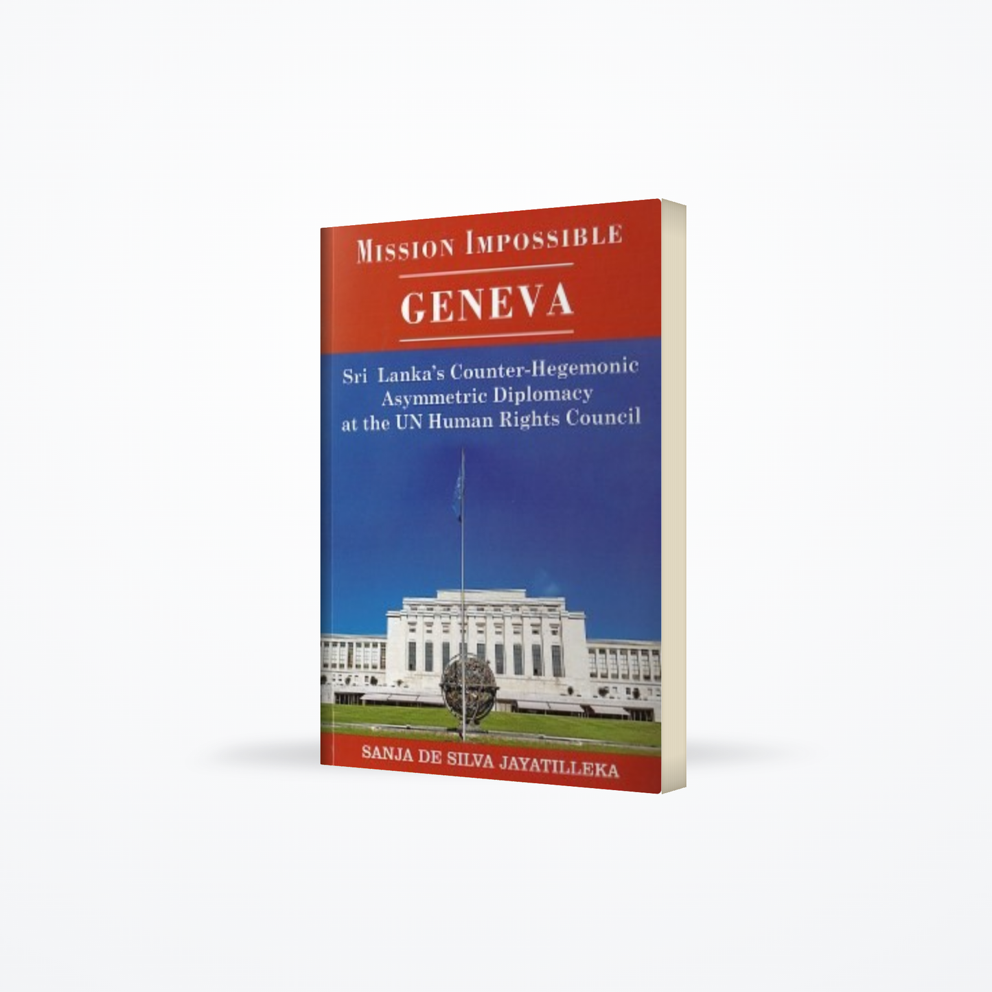 Mission impossible : Geneva : Sri Lanka’s counter-hegemonic asymmetric diplomacy at the UN Human Rights Council ( Hardback)