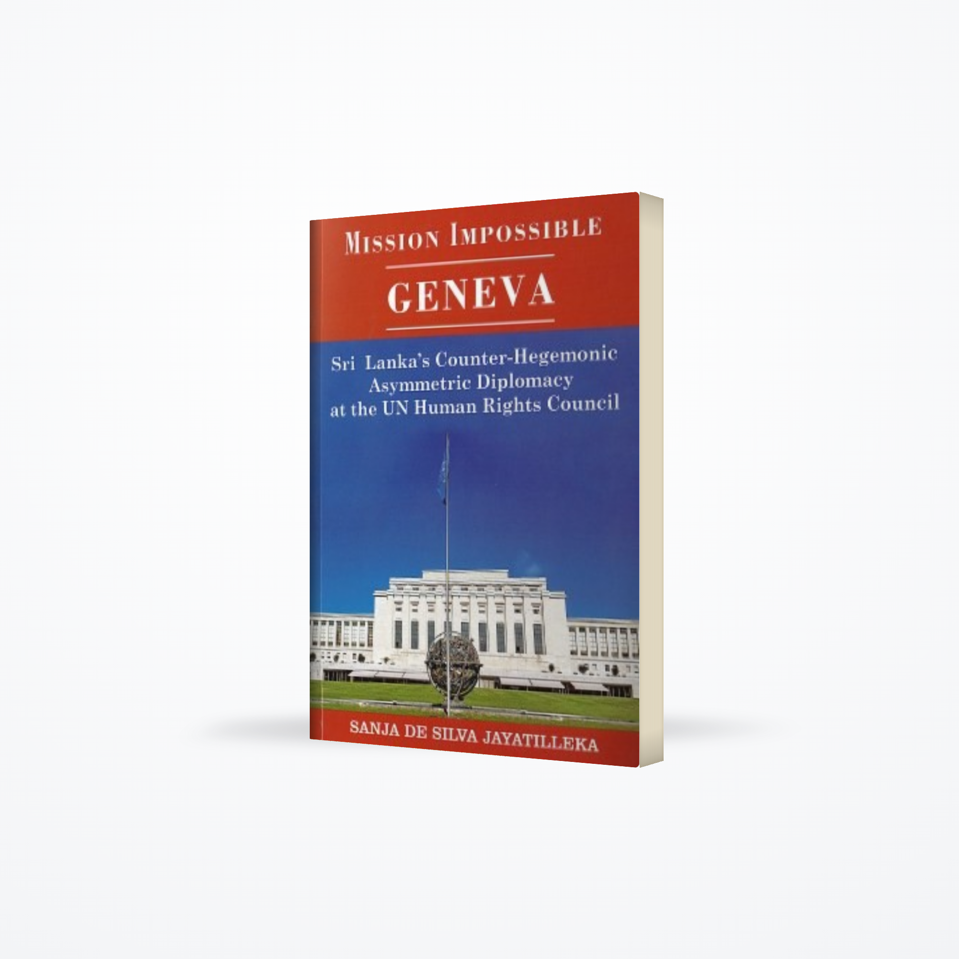 Mission impossible : Geneva : Sri Lanka’s counter-hegemonic asymmetric diplomacy at the UN Human Rights Council ( Hardback)