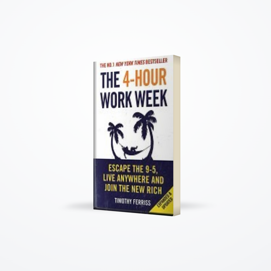 The 4 – Hour Work Week : Escape the 9 – 5, Live Anywhere and Join the New Rich
