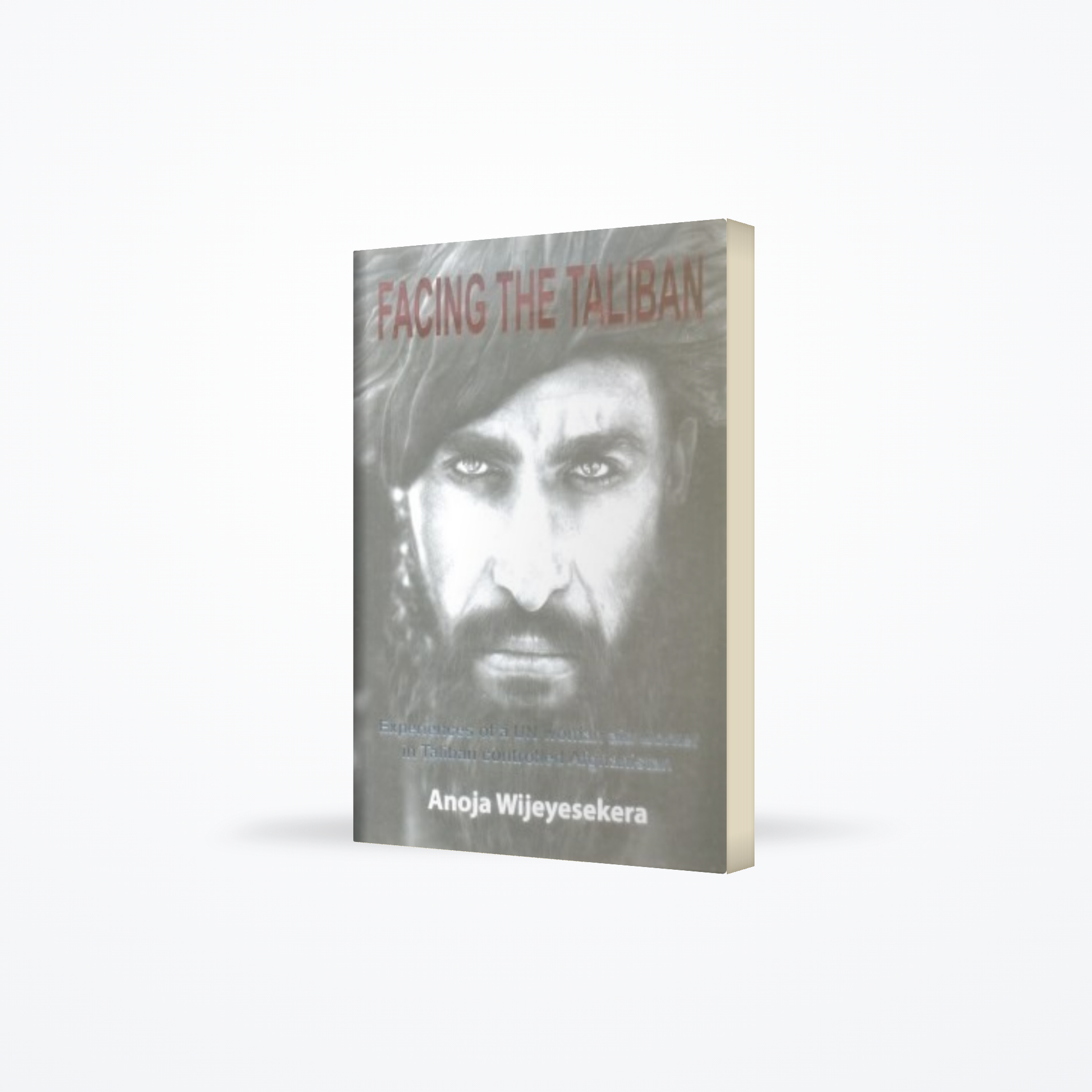 Facing The Taliban : Experiences of a UN Woman Aid Worker in Taliban Controlled Afghanistan