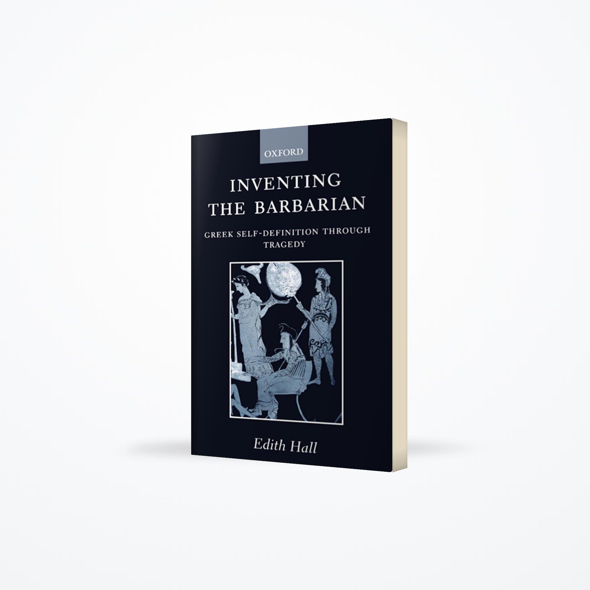 Inventing the Barbarian  Greek Self-definition Through Tragedy (Oxford Classical Monographs)