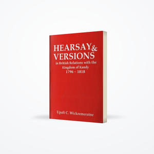 Hearsay & Versions in British Relations with the Kingdom of Kandy 1796 – 1818