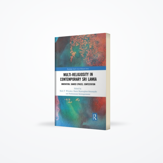 Multi-Religiosity In Contemporary Sri Lanka : Innovation, Shared Spaces, Contestation