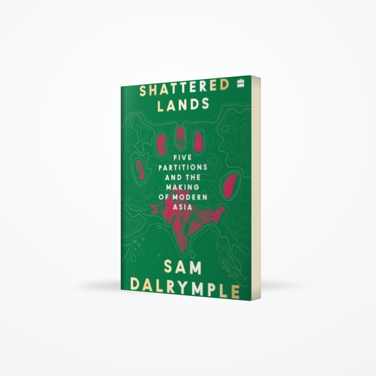 Shattered Lands : Five Partitions and the Making of Modern Asia