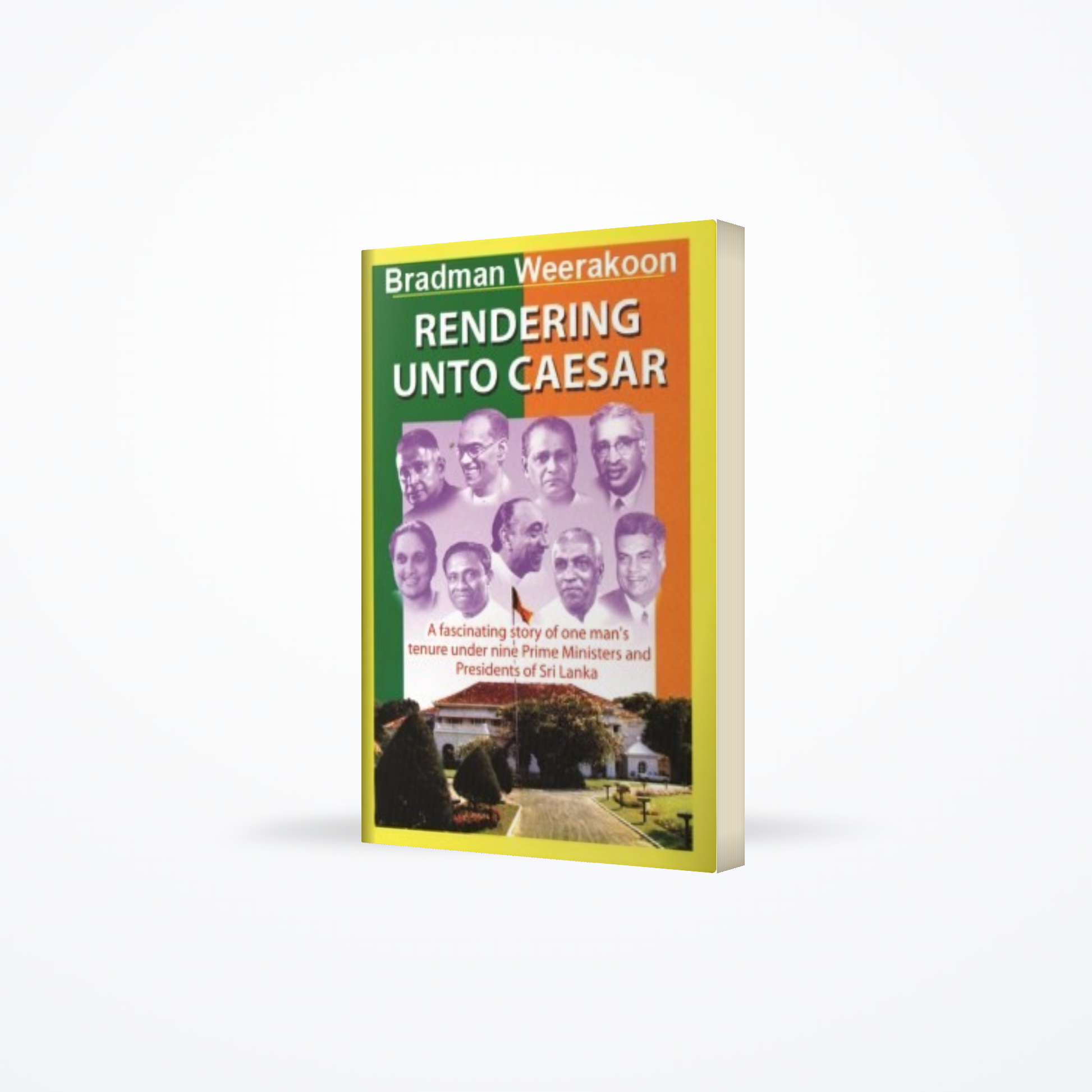 Rendering Unto Caesar : A Fascinating Story of One Mans Tenure Under Nine Prime Ministers and Presidents of Sri Lanka