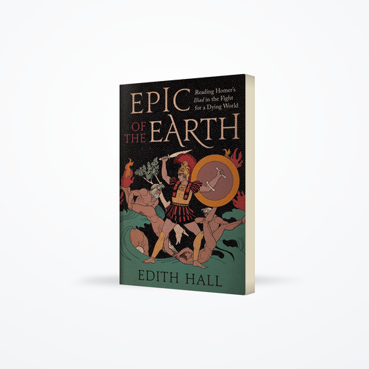 Epic of the Earth Reading Homer’s "Iliad" in the Fight for a Dying World