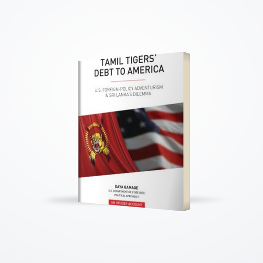 Tamil Tiger’s Debt to America :  US Foreign Policy Adventurism & Sri Lanka’s Dilemma