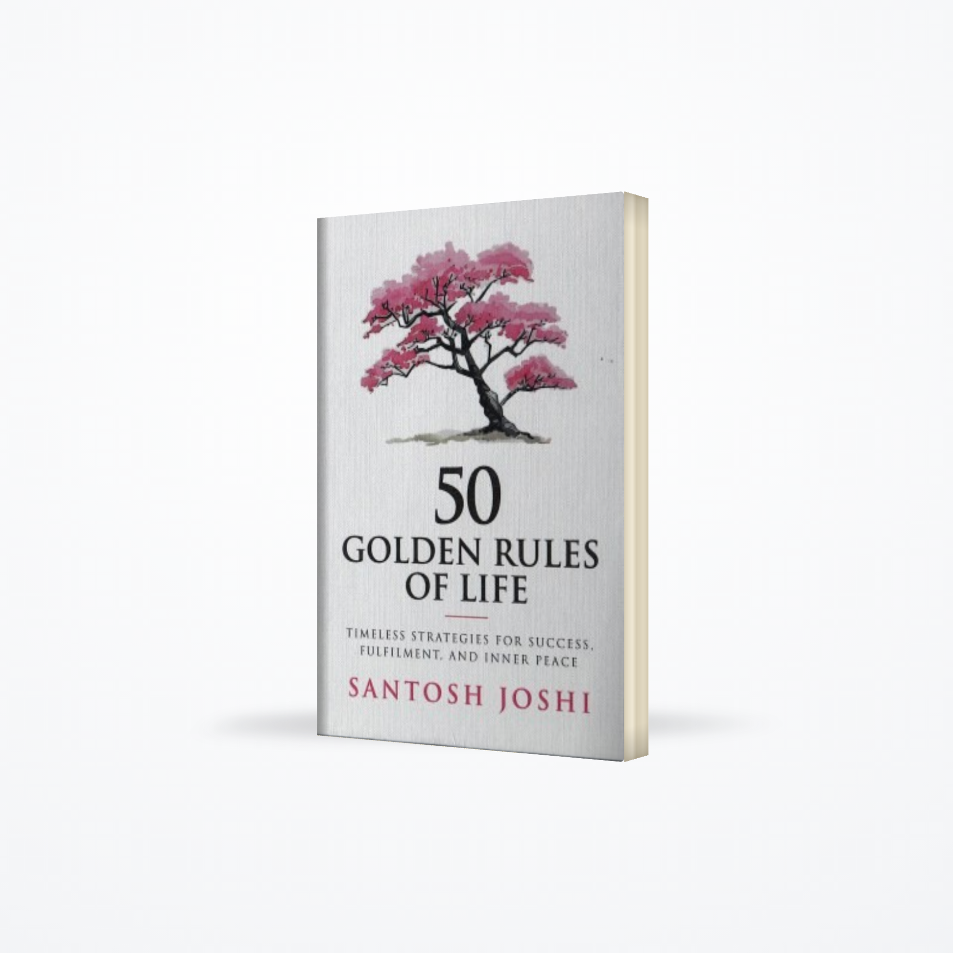 50 Golden Rules of Life: Timeless Strategies for Success Fulfilment and Inner Peace