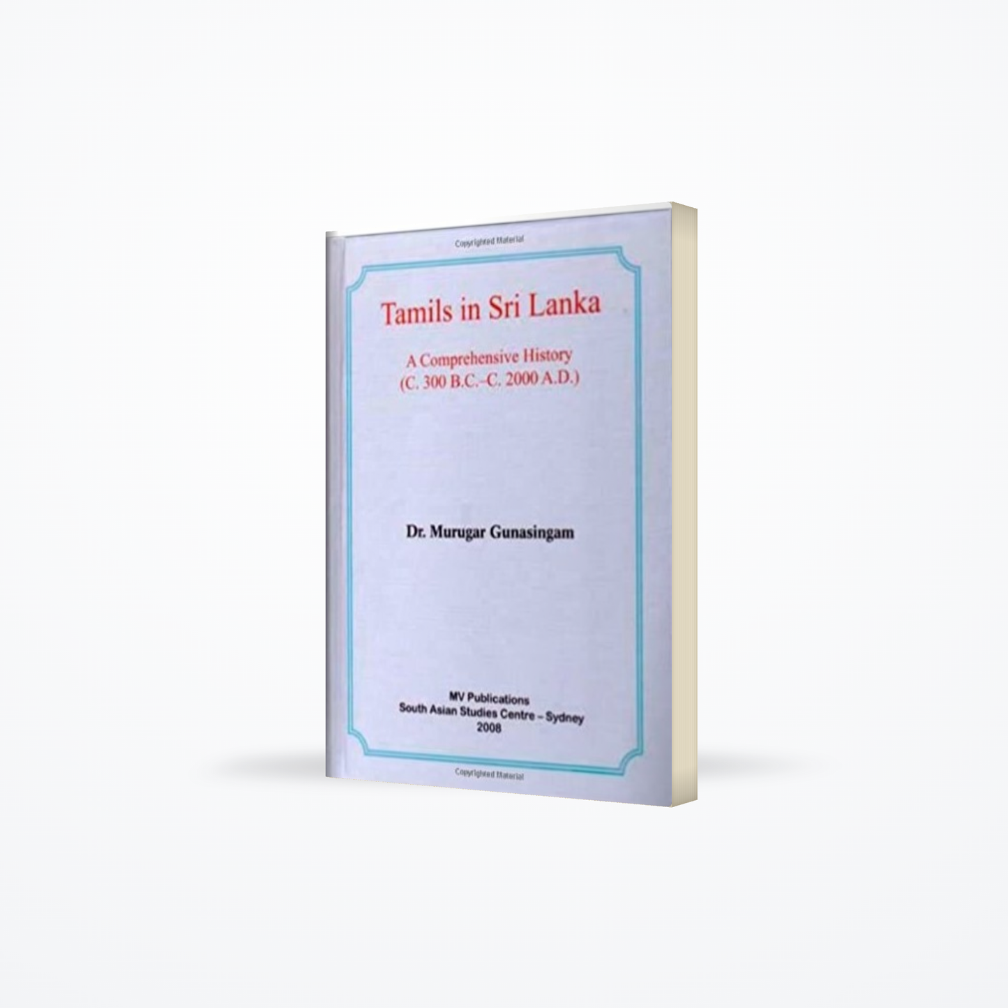 Tamils in Sri Lanka: A Comprehensive History (C. 300 B.C. – 2000 A.D.)