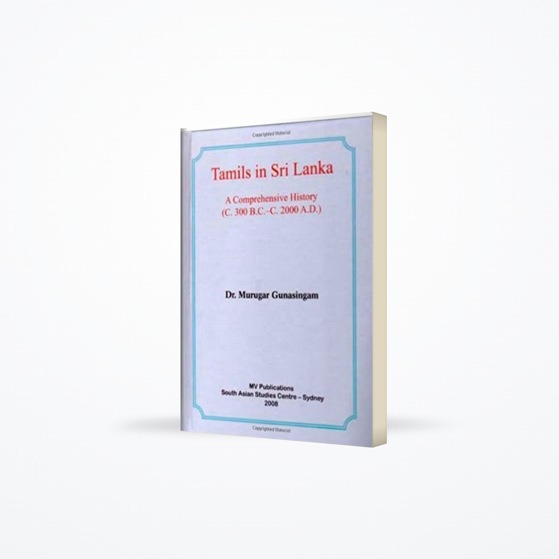 Tamils in Sri Lanka: A Comprehensive History (C. 300 B.C. – 2000 A.D.)