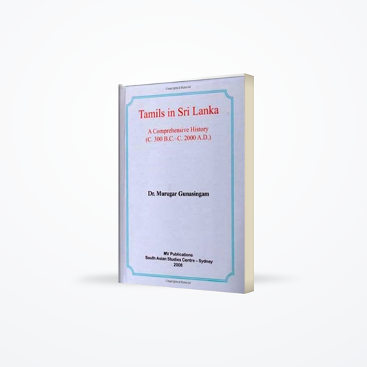Tamils in Sri Lanka: A Comprehensive History (C. 300 B.C. – 2000 A.D.)