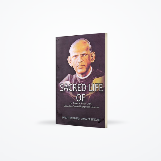 Sacred Life Of Dr.Peter A.Pillai, O.M.I Based on Some Unexposed Sources