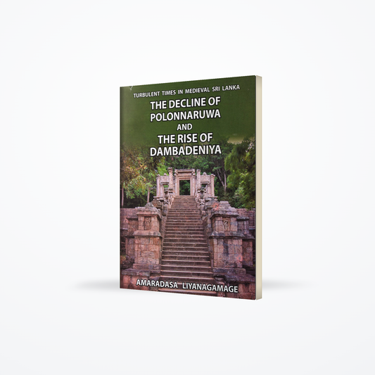The Decline of Polonnaruwa and The Rise of Dambadeniya(Circa 1180-1270 A.D.)