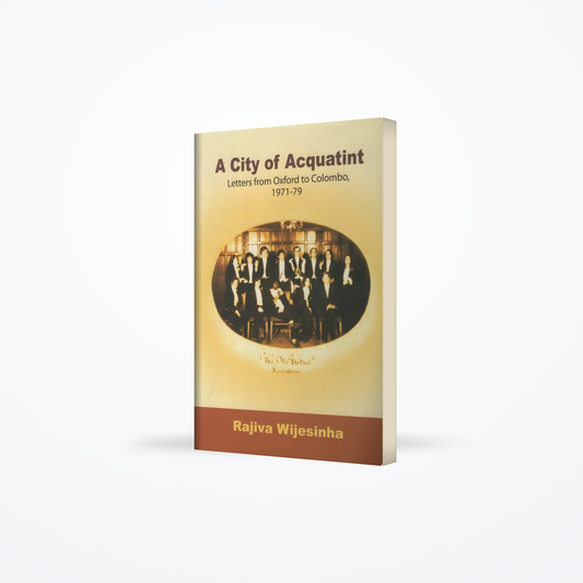 A City of Acquatint (Letters from Oxford to Colombo 1971-79)