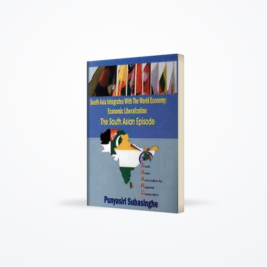 SOUTH ASIA INTEGRATES WITH THE WORLD ECONOMY:ECONOMIC LIBERALIZATION THE SOUTH ASIAN EPISODE