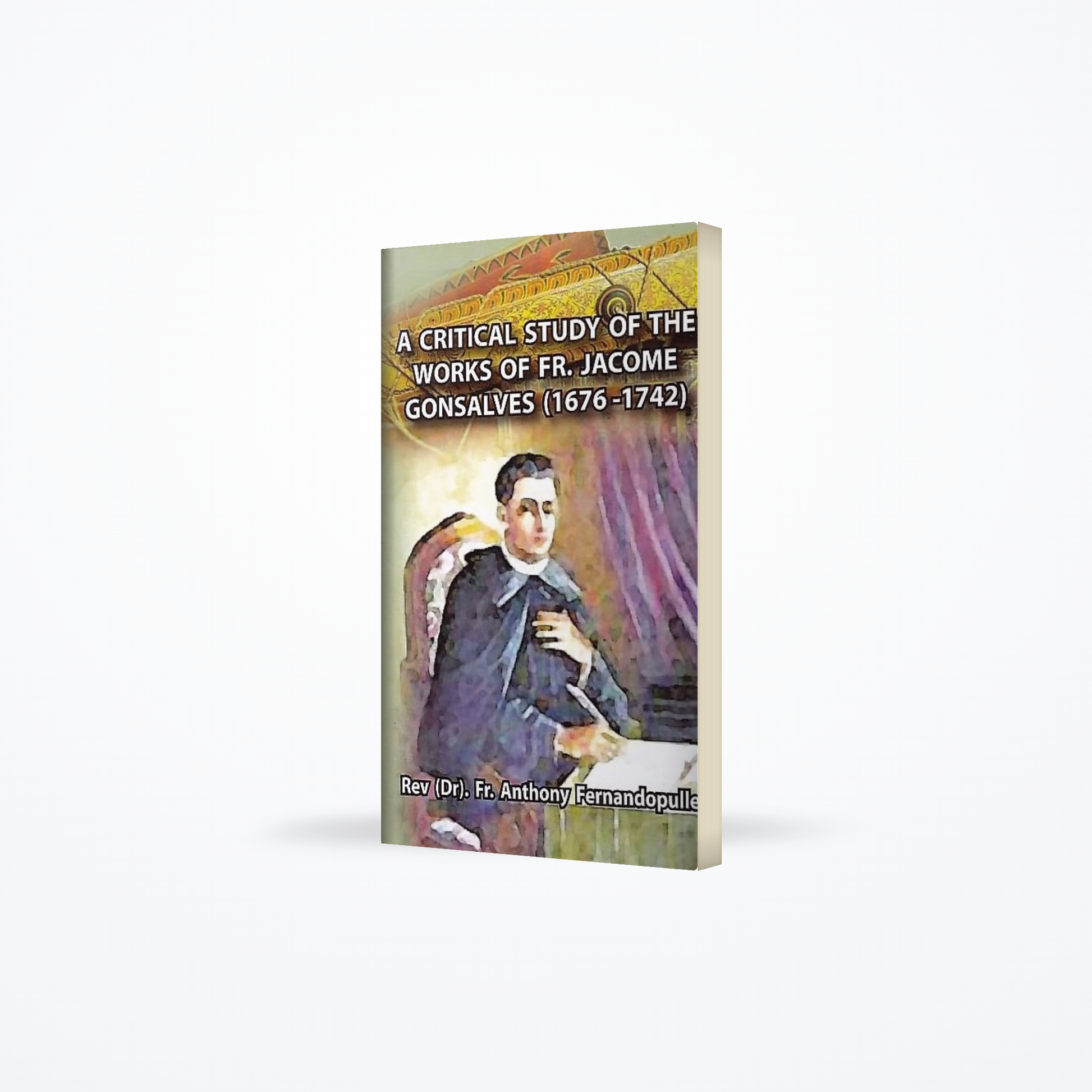 A Critical Study Of The Works Of Fr. Jacome Gonsalves (1676-1742)