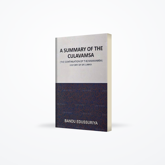 A Summary of The Culavamsa (The Continuation of The Mahavamsa) History of Sri Lanka